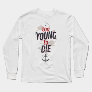 TOO YOUNG TO DIE Long Sleeve T-Shirt